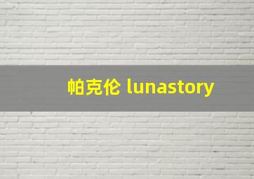 帕克伦 lunastory